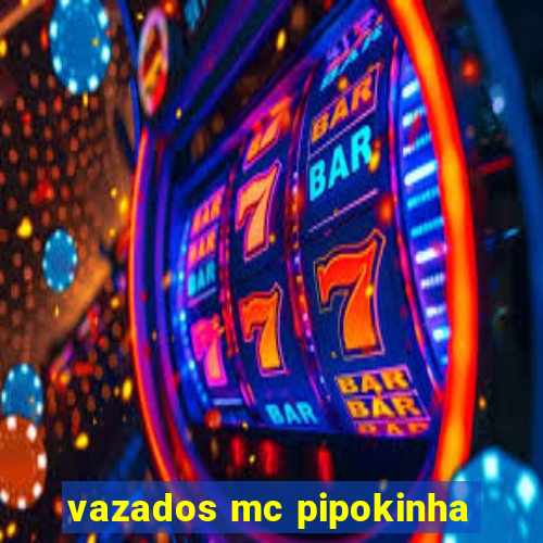 vazados mc pipokinha